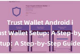 Trust Wallet Android install Trust Wallet Setup: A Step-by-Step Guide